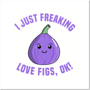 I Just Freaking Love Figs, OK! Posters and Art